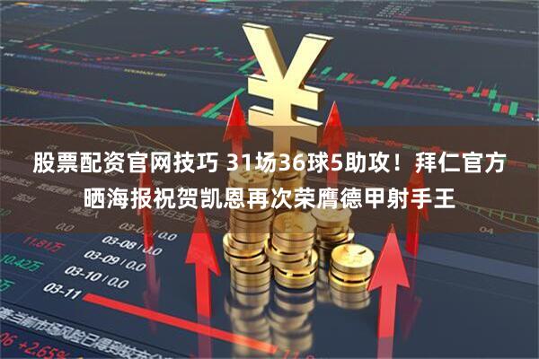 股票配资官网技巧 31场36球5助攻！拜仁官方晒海报祝贺凯恩再次荣膺德甲射手王